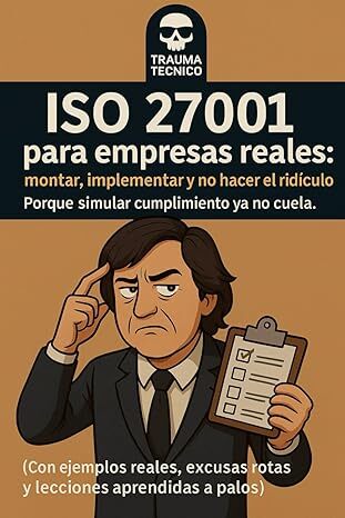 ISO 27001 para empresas reales: Para montar, implementar y no hacer el ridículo